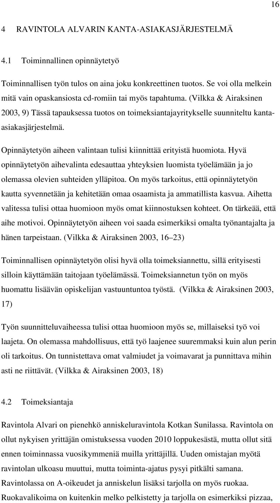 Opinnäytetyön aiheen valintaan tulisi kiinnittää erityistä huomiota. Hyvä opinnäytetyön aihevalinta edesauttaa yhteyksien luomista työelämään ja jo olemassa olevien suhteiden ylläpitoa.