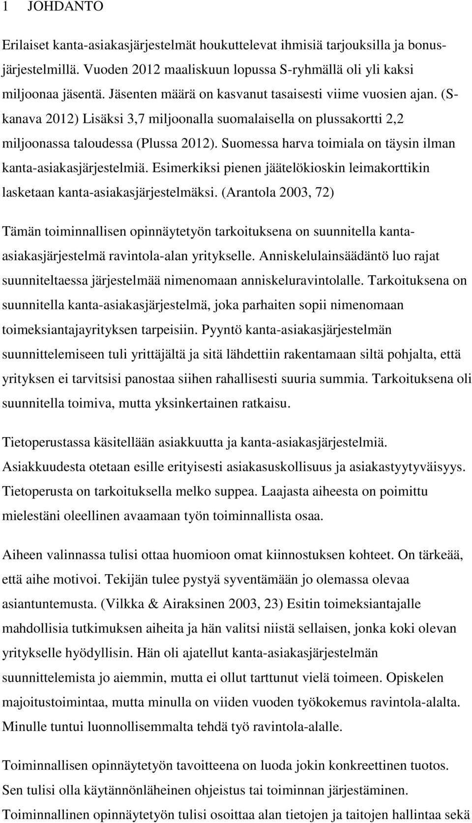 Suomessa harva toimiala on täysin ilman kanta-asiakasjärjestelmiä. Esimerkiksi pienen jäätelökioskin leimakorttikin lasketaan kanta-asiakasjärjestelmäksi.