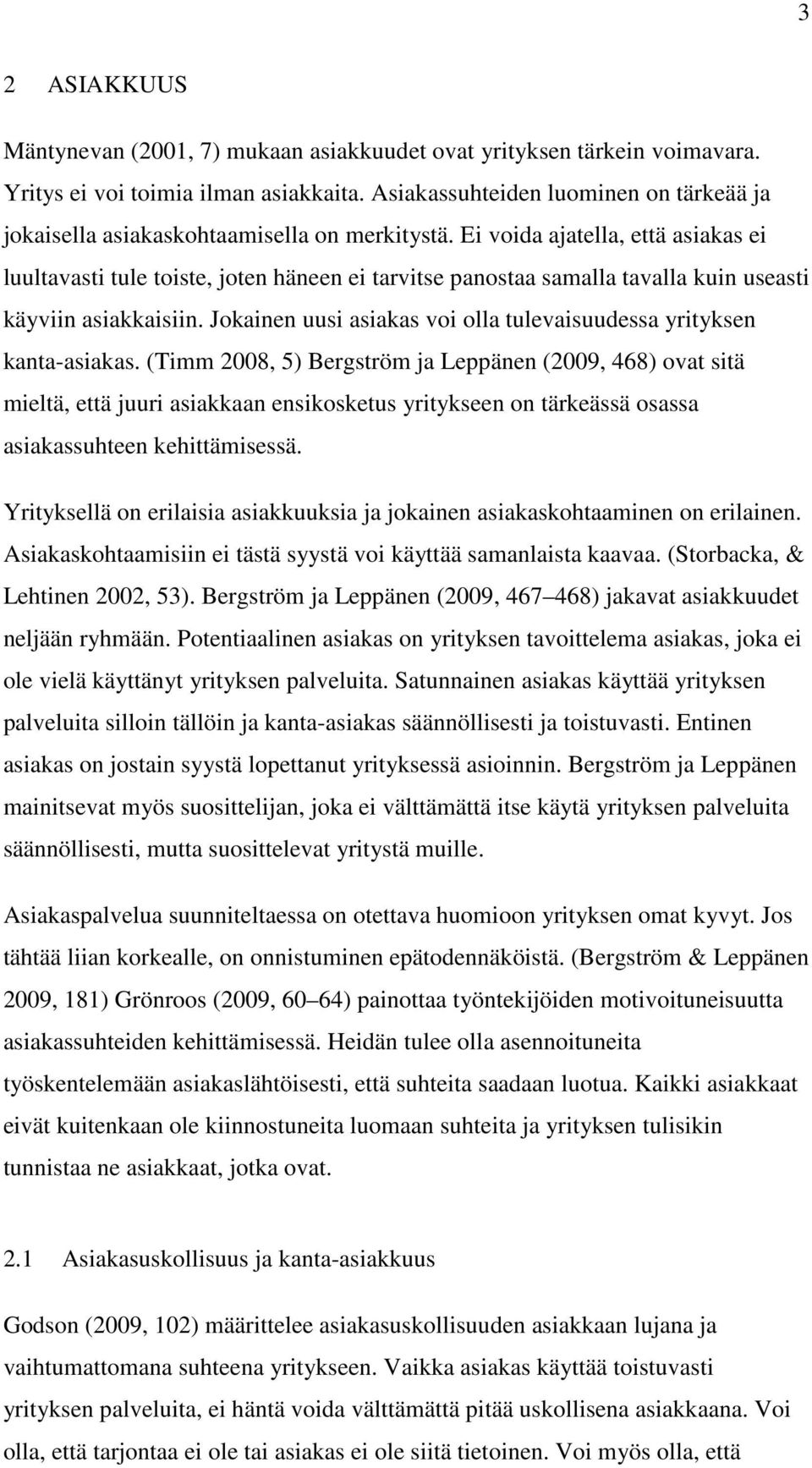 Ei voida ajatella, että asiakas ei luultavasti tule toiste, joten häneen ei tarvitse panostaa samalla tavalla kuin useasti käyviin asiakkaisiin.