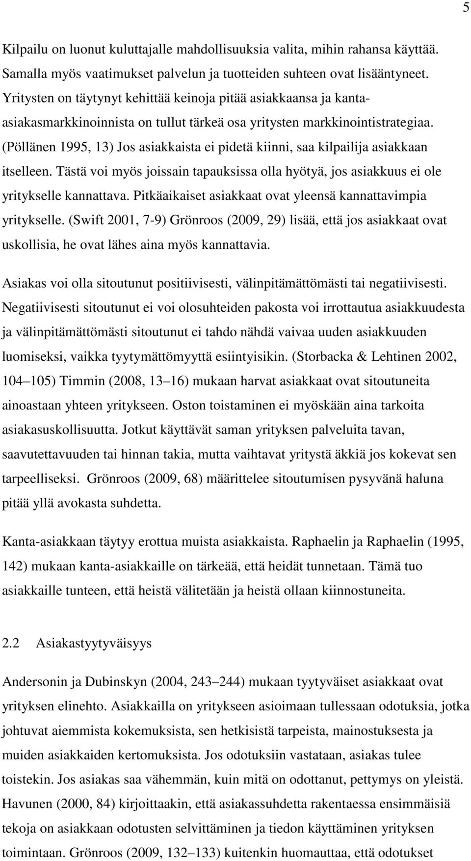 (Pöllänen 1995, 13) Jos asiakkaista ei pidetä kiinni, saa kilpailija asiakkaan itselleen. Tästä voi myös joissain tapauksissa olla hyötyä, jos asiakkuus ei ole yritykselle kannattava.