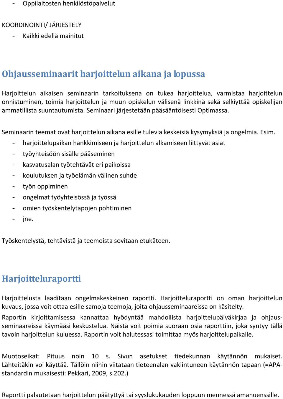 Seminaari järjestetään pääsääntöisesti Optimassa. Seminaarin teemat ovat harjoittelun aikana esille tulevia keskeisiä kysymyksiä ja ongelmia. Esim.