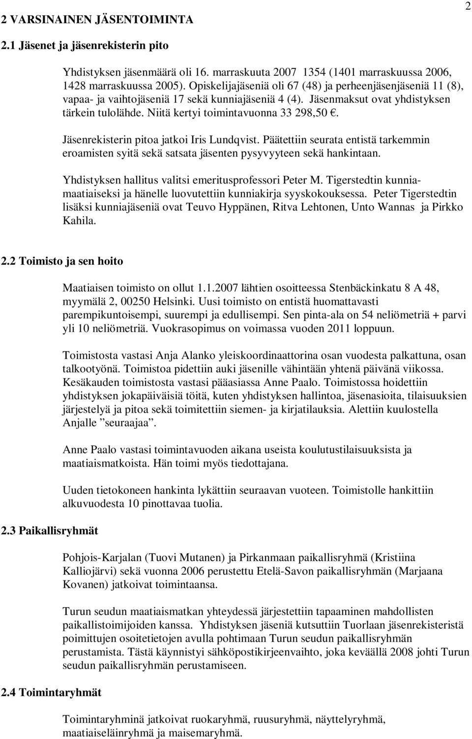 Jäsenrekisterin pitoa jatkoi Iris Lundqvist. Päätettiin seurata entistä tarkemmin eroamisten syitä sekä satsata jäsenten pysyvyyteen sekä hankintaan.