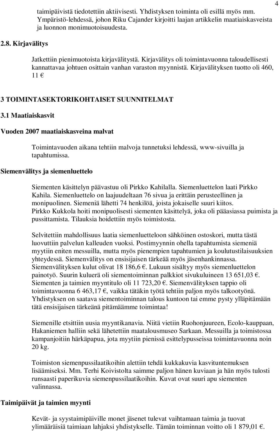 Kirjavälitys oli toimintavuonna taloudellisesti kannattavaa johtuen osittain vanhan varaston myynnistä. Kirjavälityksen tuotto oli 460, 11 4 3 TOIMINTASEKTORIKOHTAISET SUUNNITELMAT 3.