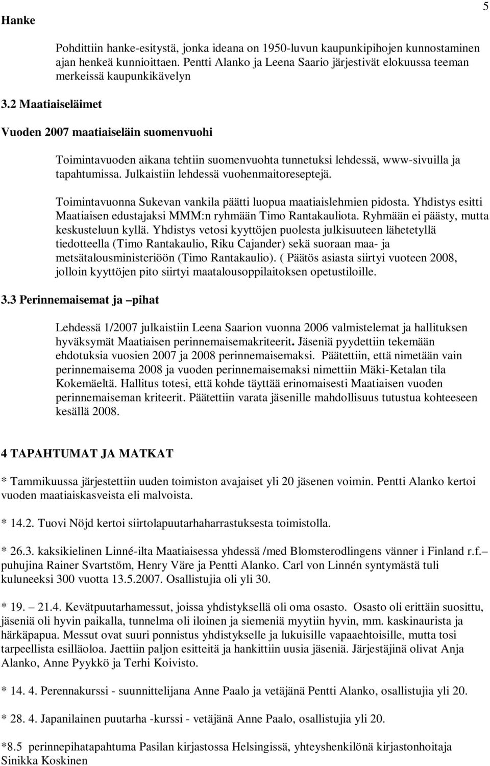 ja tapahtumissa. Julkaistiin lehdessä vuohenmaitoreseptejä. Toimintavuonna Sukevan vankila päätti luopua maatiaislehmien pidosta.