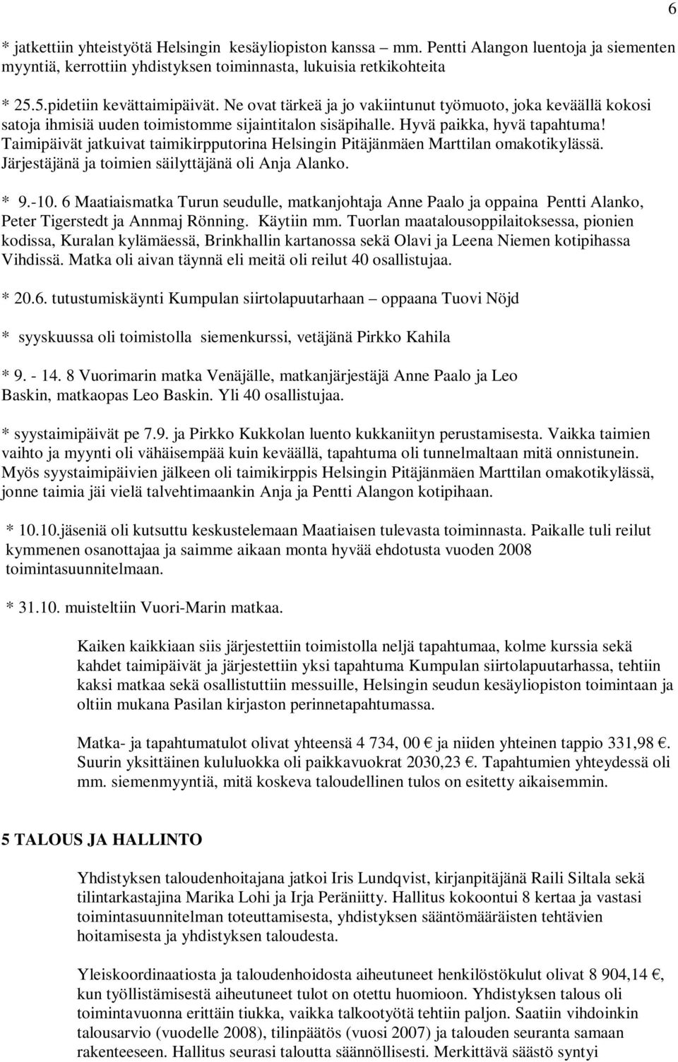 Taimipäivät jatkuivat taimikirpputorina Helsingin Pitäjänmäen Marttilan omakotikylässä. Järjestäjänä ja toimien säilyttäjänä oli Anja Alanko. * 9.-10.