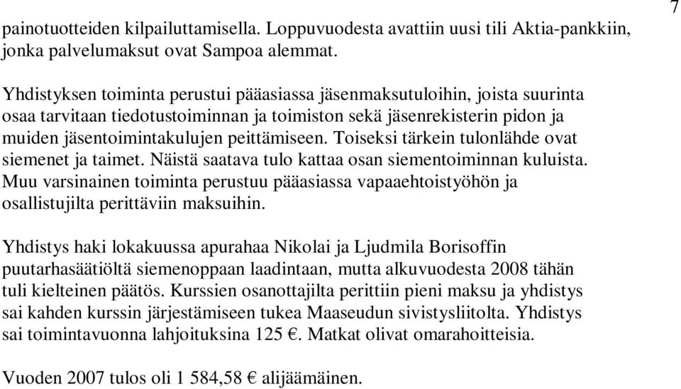 Toiseksi tärkein tulonlähde ovat siemenet ja taimet. Näistä saatava tulo kattaa osan siementoiminnan kuluista.