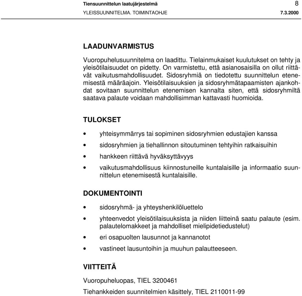 Yleisötilaisuuksien ja sidosryhmätapaamisten ajankohdat sovitaan suunnittelun etenemisen kannalta siten, että sidosryhmiltä saatava palaute voidaan mahdollisimman kattavasti huomioida.