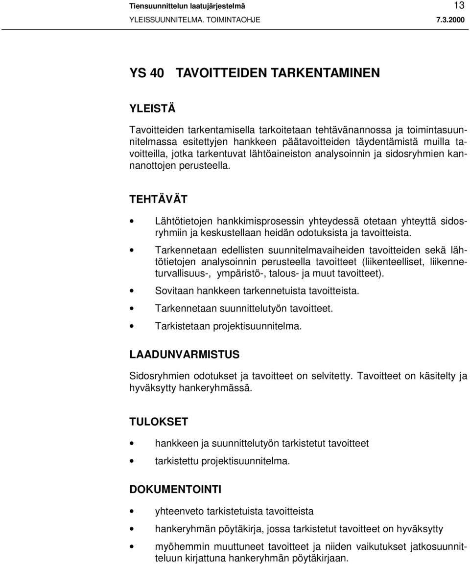 TEHTÄVÄT Lähtötietojen hankkimisprosessin yhteydessä otetaan yhteyttä sidosryhmiin ja keskustellaan heidän odotuksista ja tavoitteista.