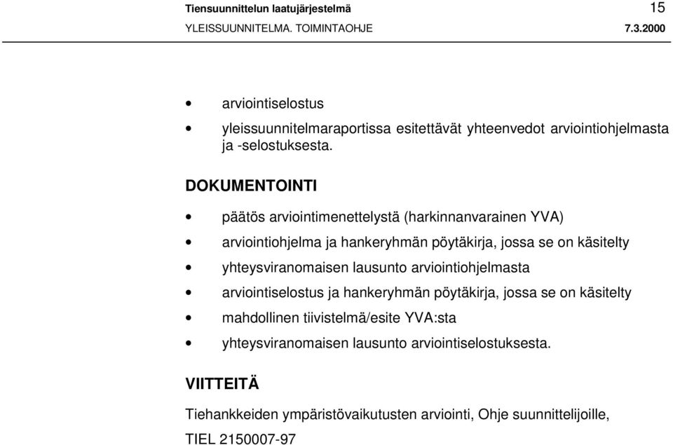 yhteysviranomaisen lausunto arviointiohjelmasta arviointiselostus ja hankeryhmän pöytäkirja, jossa se on käsitelty mahdollinen tiivistelmä/esite