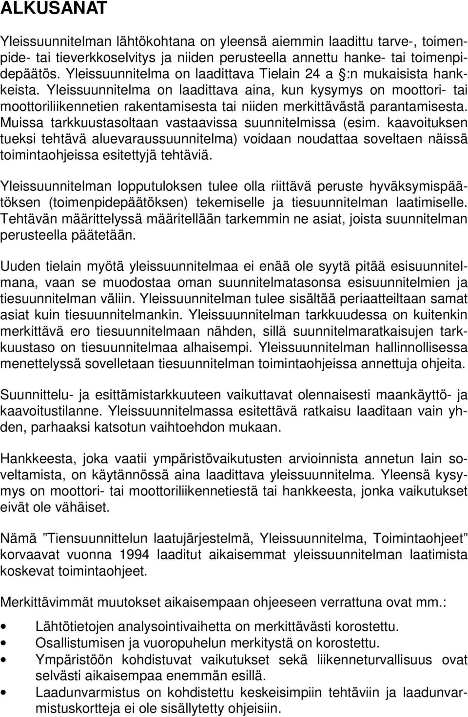 Yleissuunnitelma on laadittava aina, kun kysymys on moottori- tai moottoriliikennetien rakentamisesta tai niiden merkittävästä parantamisesta.