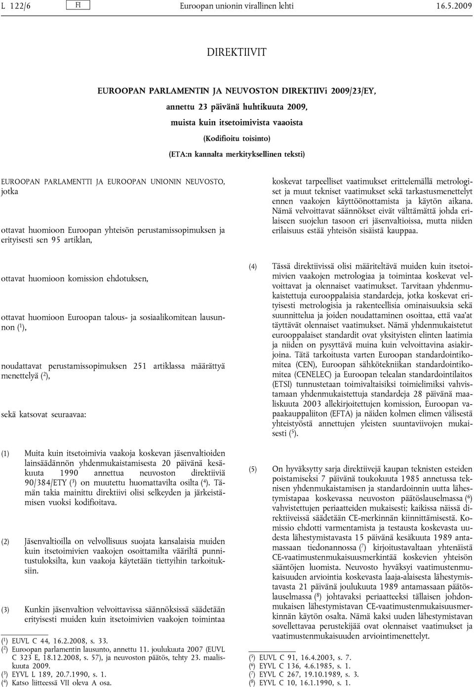 merkityksellinen teksti) EUROOPAN PARLAMENTTI JA EUROOPAN UNIONIN NEUVOSTO, jotka ottavat huomioon Euroopan yhteisön perustamissopimuksen ja erityisesti sen 95 artiklan, koskevat tarpeelliset