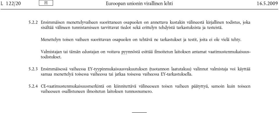 Valmistajan tai tämän edustajan on voitava pyynnöstä esittää ilmoitetun laitoksen antamat vaatimustenmukaisuustodistukset. 5.2.