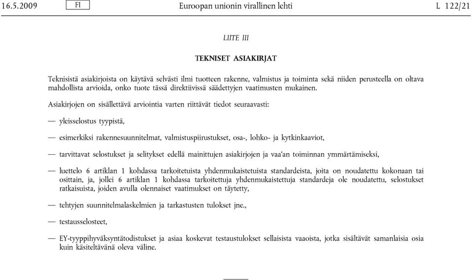 Asiakirjojen on sisällettävä arviointia varten riittävät tiedot seuraavasti: yleisselostus tyypistä, esimerkiksi rakennesuunnitelmat, valmistuspiirustukset, osa-, lohko- ja kytkinkaaviot, tarvittavat