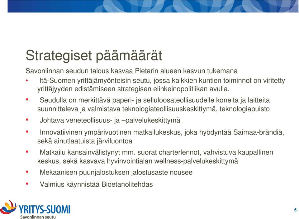 Seudulla on merkittävä paperi- ja selluloosateollisuudelle koneita ja laitteita suunnitteleva ja valmistava teknologiateollisuuskeskittymä, teknologiapuisto Johtava veneteollisuus- ja
