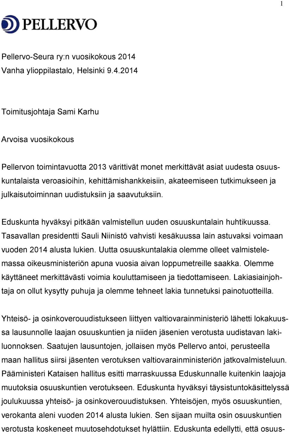 2014 Toimitusjohtaja Sami Karhu Arvoisa vuosikokous Pellervon toimintavuotta 2013 värittivät monet merkittävät asiat uudesta osuuskuntalaista veroasioihin, kehittämishankkeisiin, akateemiseen