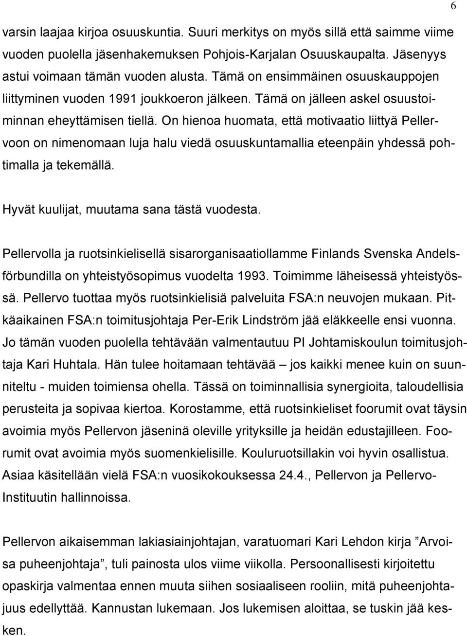 On hienoa huomata, että motivaatio liittyä Pellervoon on nimenomaan luja halu viedä osuuskuntamallia eteenpäin yhdessä pohtimalla ja tekemällä. 6 Hyvät kuulijat, muutama sana tästä vuodesta.