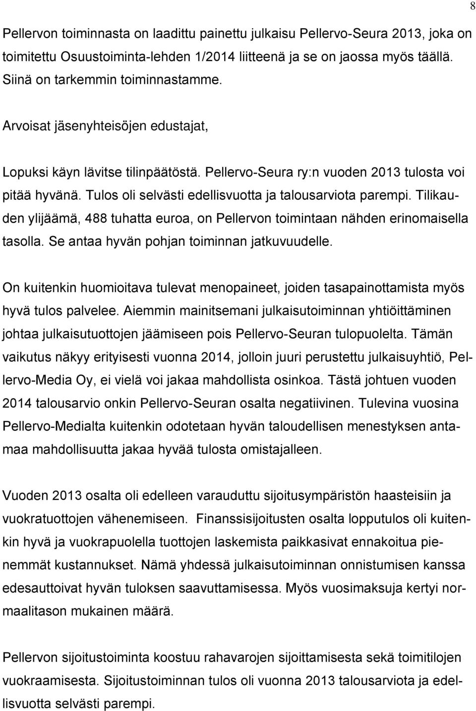 Tilikauden ylijäämä, 488 tuhatta euroa, on Pellervon toimintaan nähden erinomaisella tasolla. Se antaa hyvän pohjan toiminnan jatkuvuudelle.