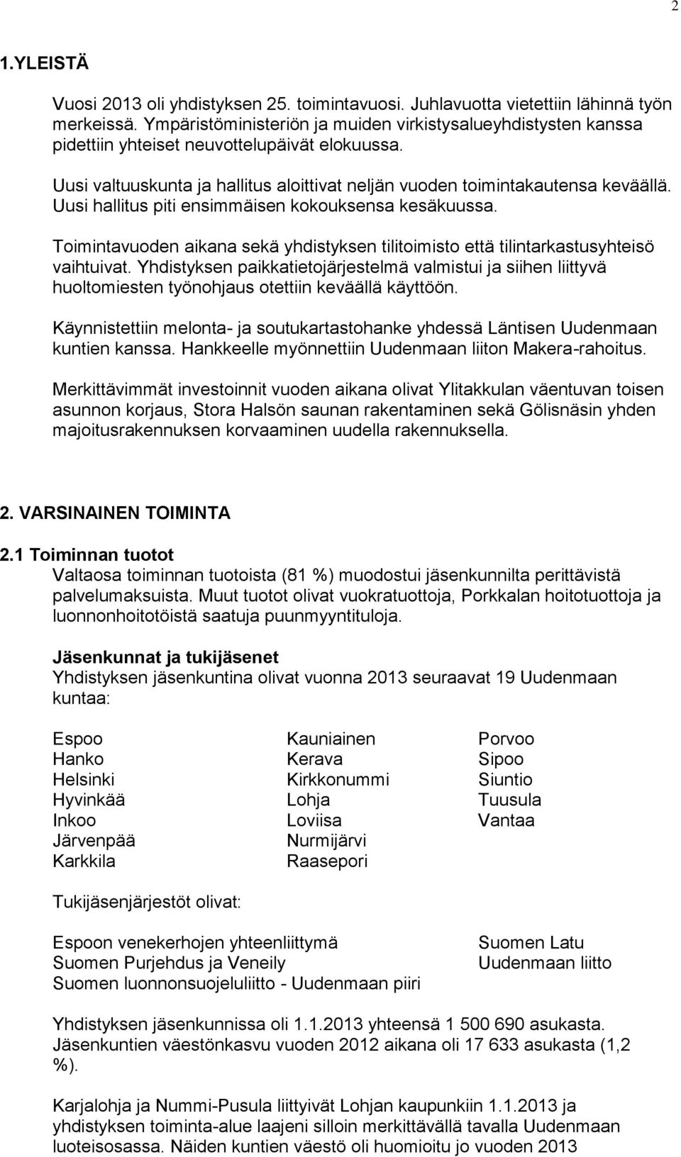 Uusi hallitus piti ensimmäisen kokouksensa kesäkuussa. Toimintavuoden aikana sekä yhdistyksen tilitoimisto että tilintarkastusyhteisö vaihtuivat.