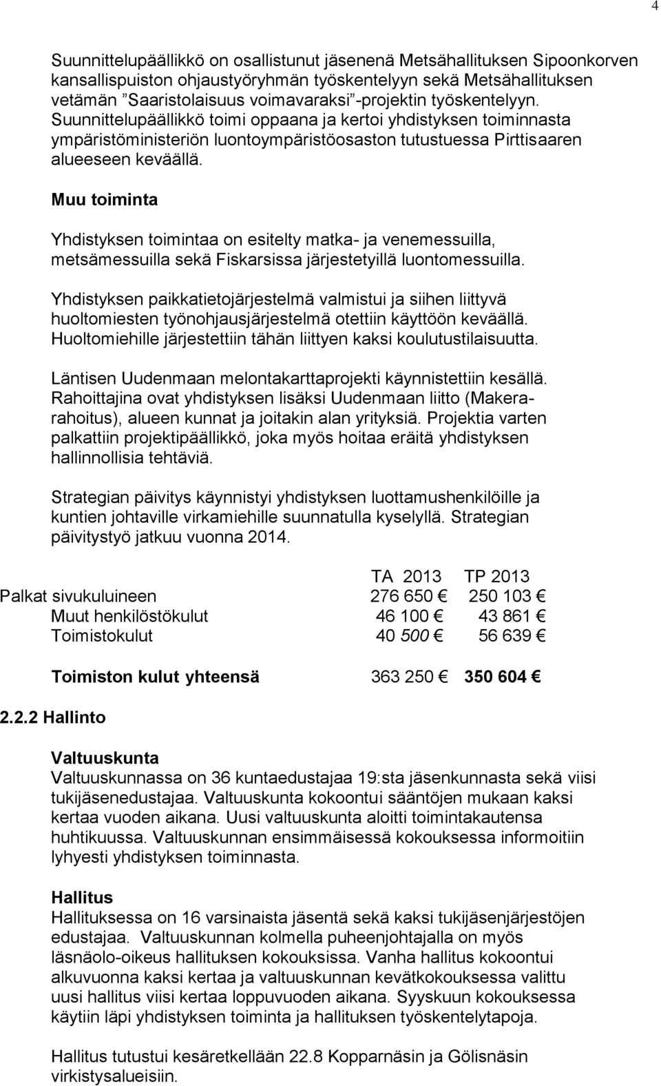 Muu toiminta Yhdistyksen toimintaa on esitelty matka- ja venemessuilla, metsämessuilla sekä Fiskarsissa järjestetyillä luontomessuilla.