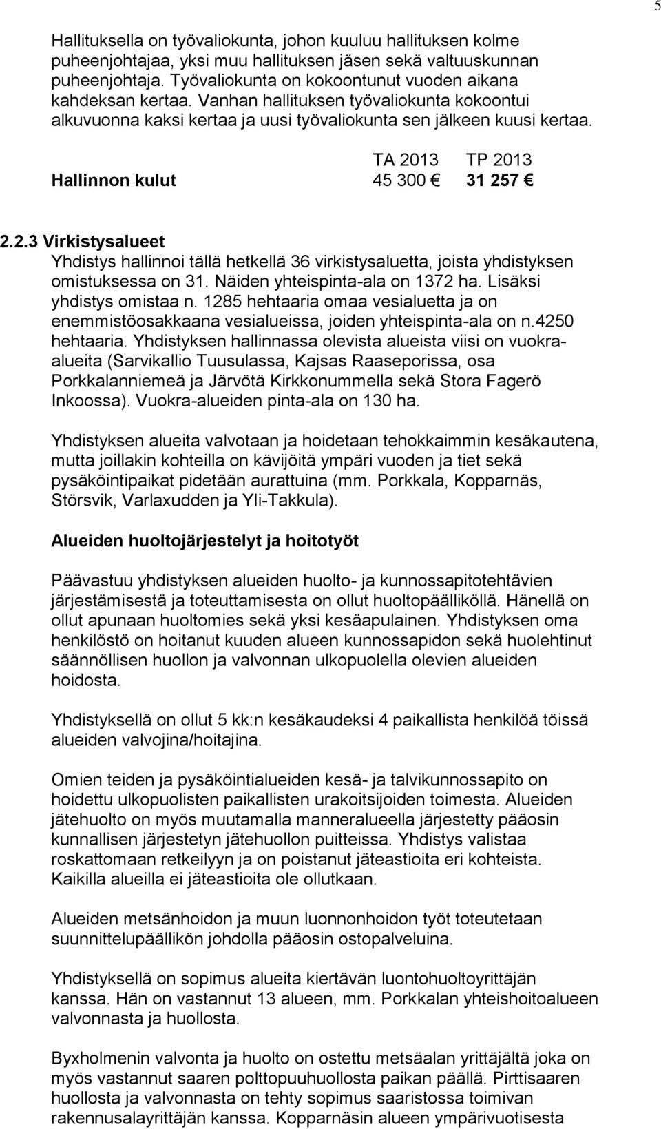 Hallinnon kulut 45 300 31 257 2.2.3 Virkistysalueet Yhdistys hallinnoi tällä hetkellä 36 virkistysaluetta, joista yhdistyksen omistuksessa on 31. Näiden yhteispinta-ala on 1372 ha.