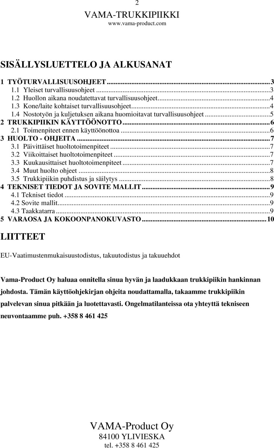 ..6 3 HUOLTO - OHJEITA...7 3.1 Päivittäiset huoltotoimenpiteet...7 3.2 Viikoittaiset huoltotoimenpiteet...7 3.3 Kuukausittaiset huoltotoimenpiteet...7 3.4 Muut huolto ohjeet...8 3.