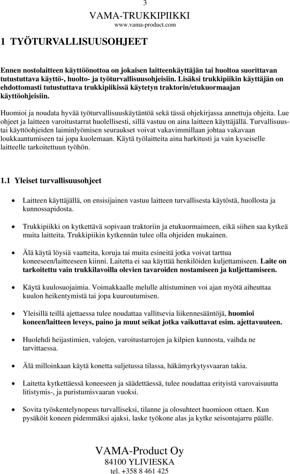 Huomioi ja noudata hyvää työturvallisuuskäytäntöä sekä tässä ohjekirjassa annettuja ohjeita. Lue ohjeet ja laitteen varoitustarrat huolellisesti, sillä vastuu on aina laitteen käyttäjällä.