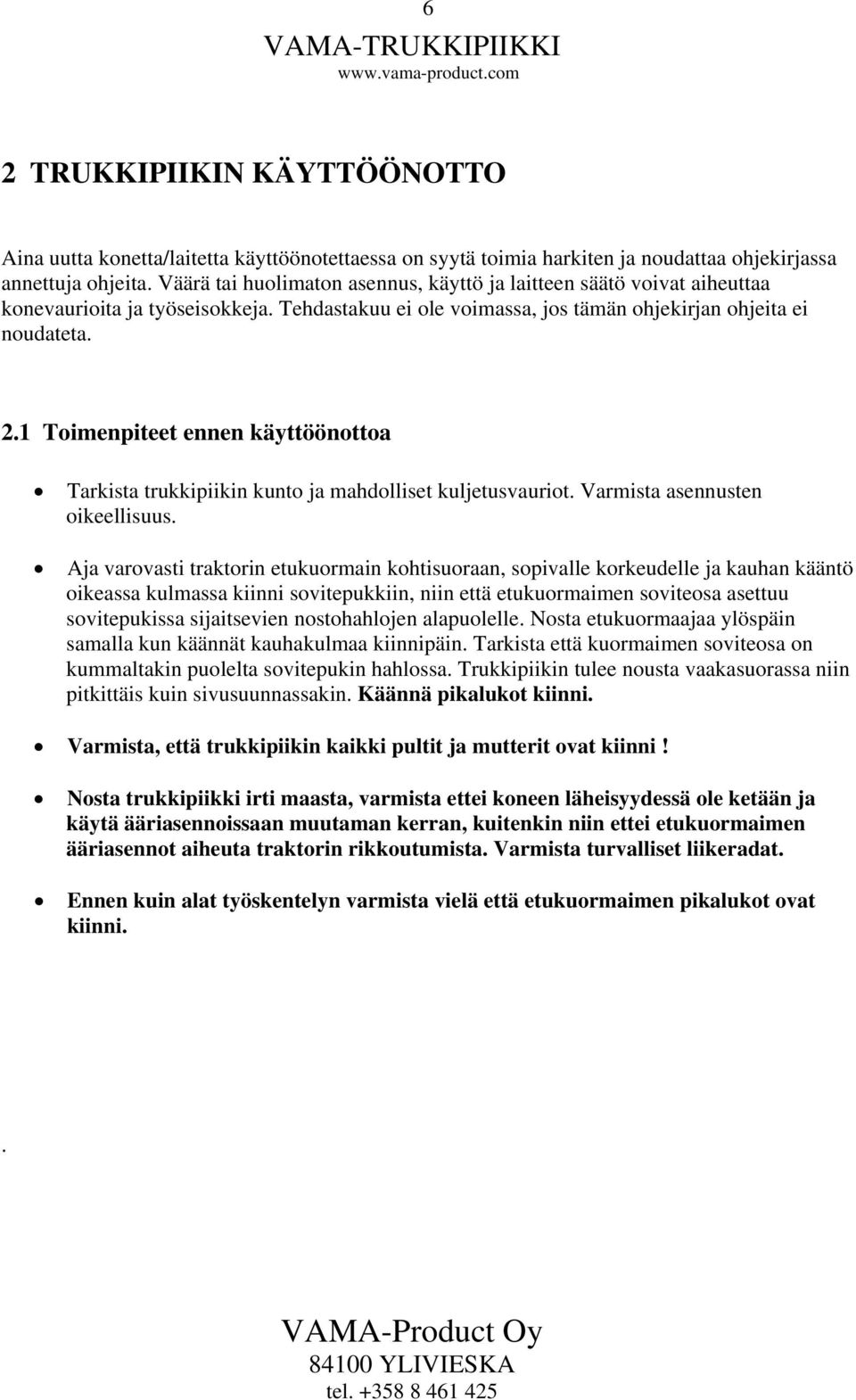 1 Toimenpiteet ennen käyttöönottoa Tarkista trukkipiikin kunto ja mahdolliset kuljetusvauriot. Varmista asennusten oikeellisuus.