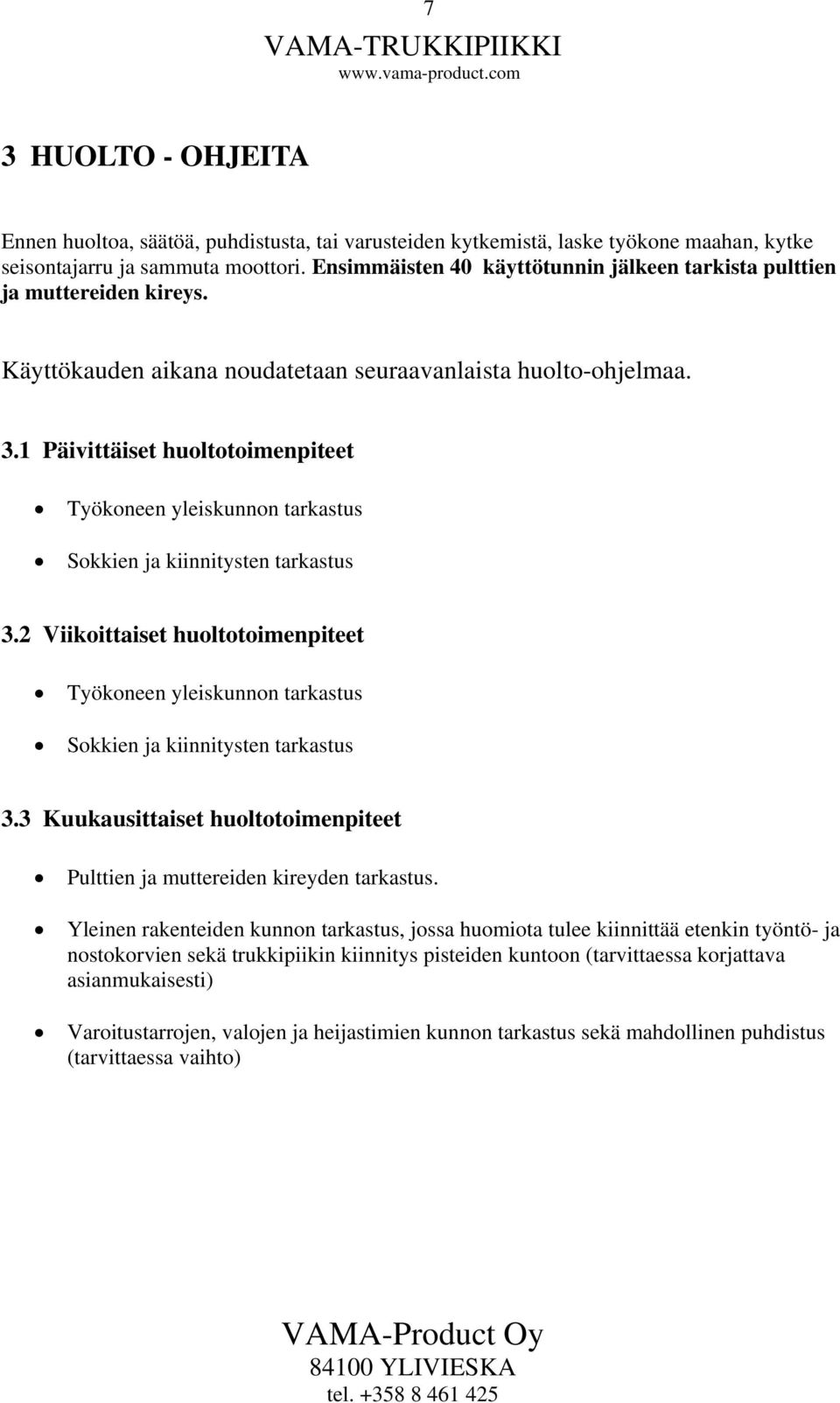 1 Päivittäiset huoltotoimenpiteet Työkoneen yleiskunnon tarkastus Sokkien ja kiinnitysten tarkastus 3.