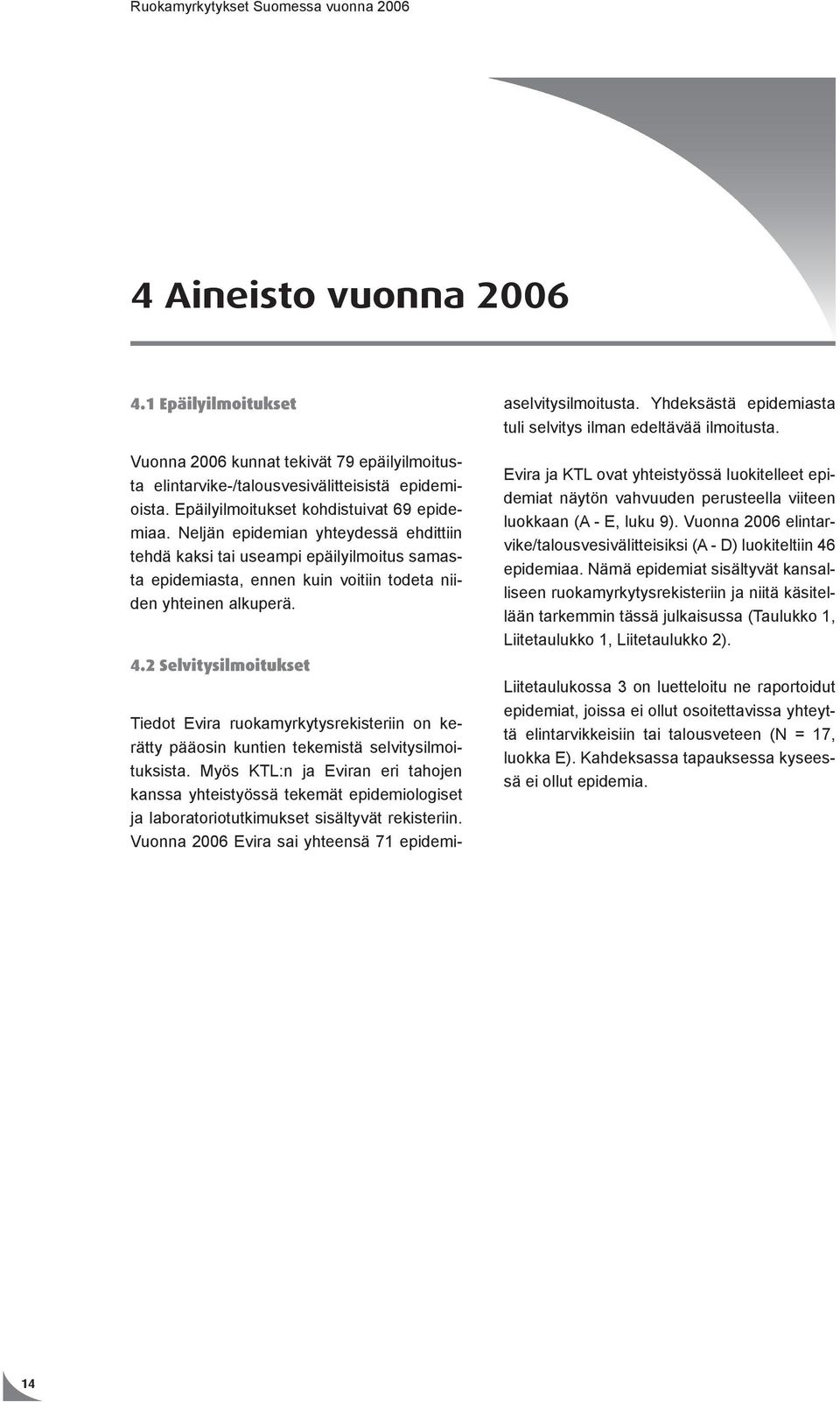 2 Selvitysilmoitukset Tiedot Evira ruokamyrkytysrekisteriin on kerätty pääosin kuntien tekemistä selvitysilmoituksista.