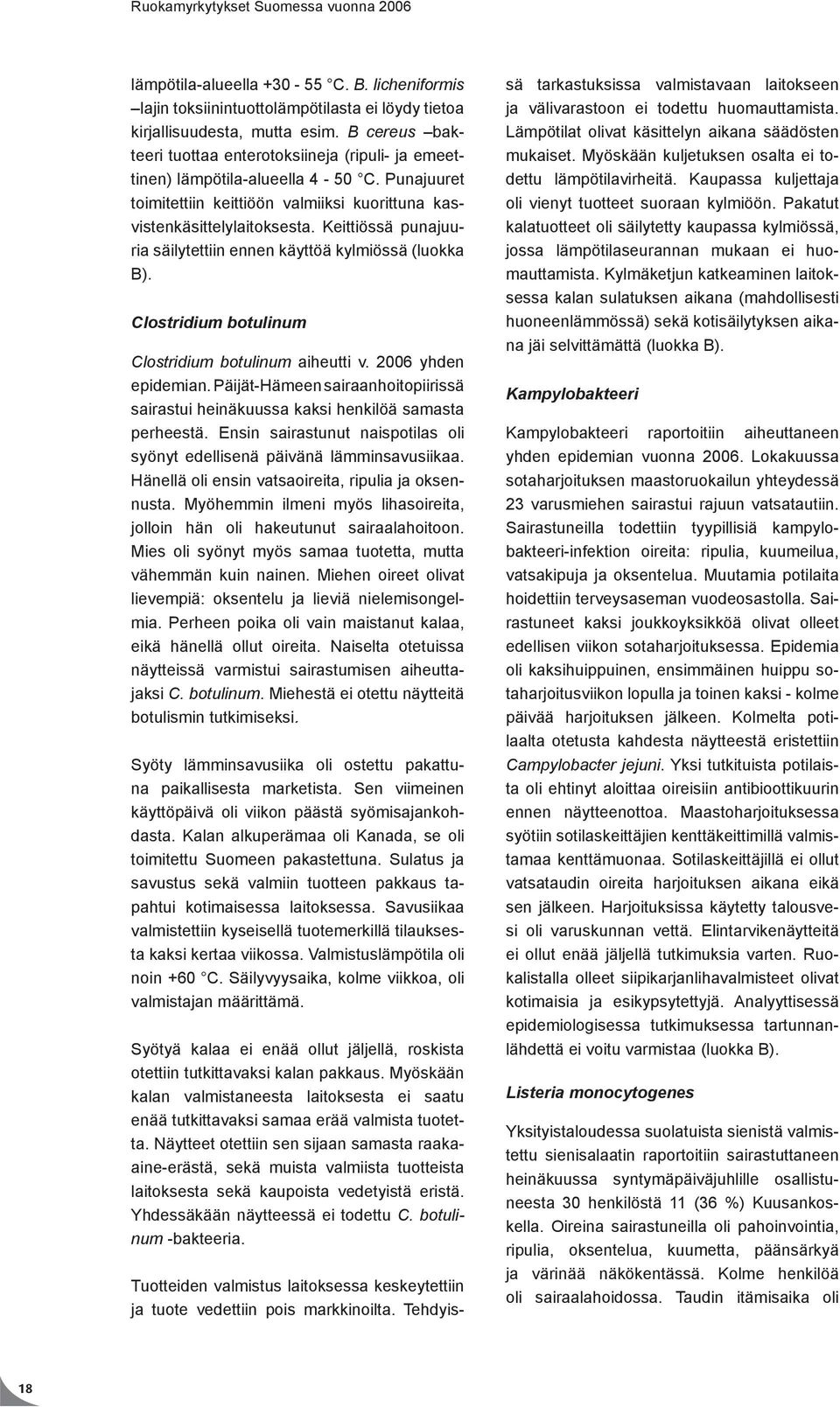 Keittiössä punajuuria säilytettiin ennen käyttöä kylmiössä (luokka B). Clostridium botulinum Clostridium botulinum aiheutti v. 2006 yhden epidemian.