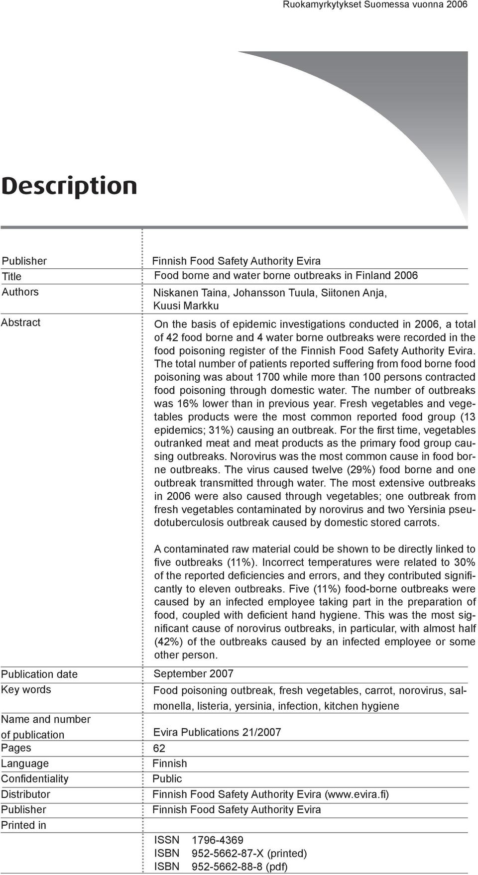 borne and 4 water borne outbreaks were recorded in the food poisoning register of the Finnish Food Safety Authority Evira.