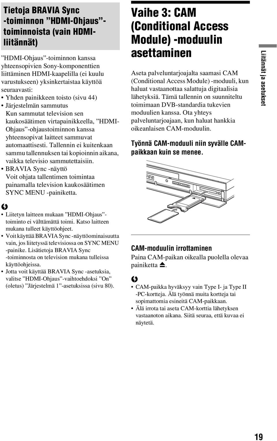 yhteensopivat laitteet sammuvat automaattisesti. Tallennin ei kuitenkaan sammu tallennuksen tai kopioinnin aikana, vaikka televisio sammutettaisiin.