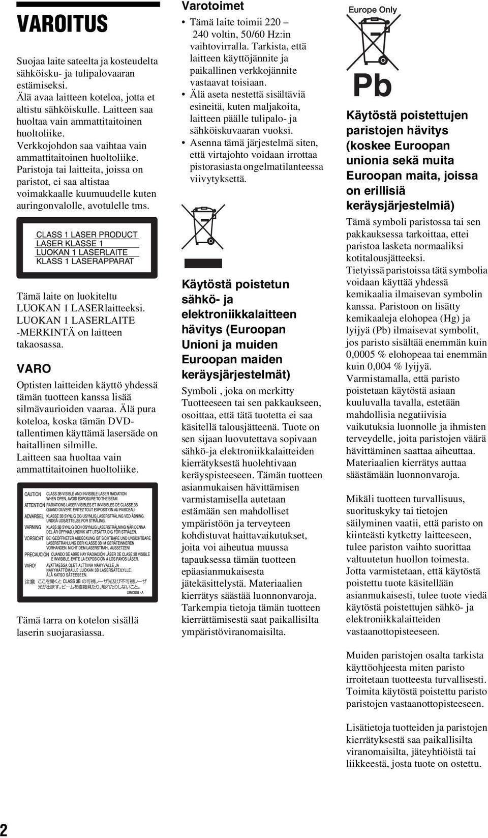 Paristoja tai laitteita, joissa on paristot, ei saa altistaa voimakkaalle kuumuudelle kuten auringonvalolle, avotulelle tms. Tämä laite on luokiteltu LUOKAN 1 LASERlaitteeksi.