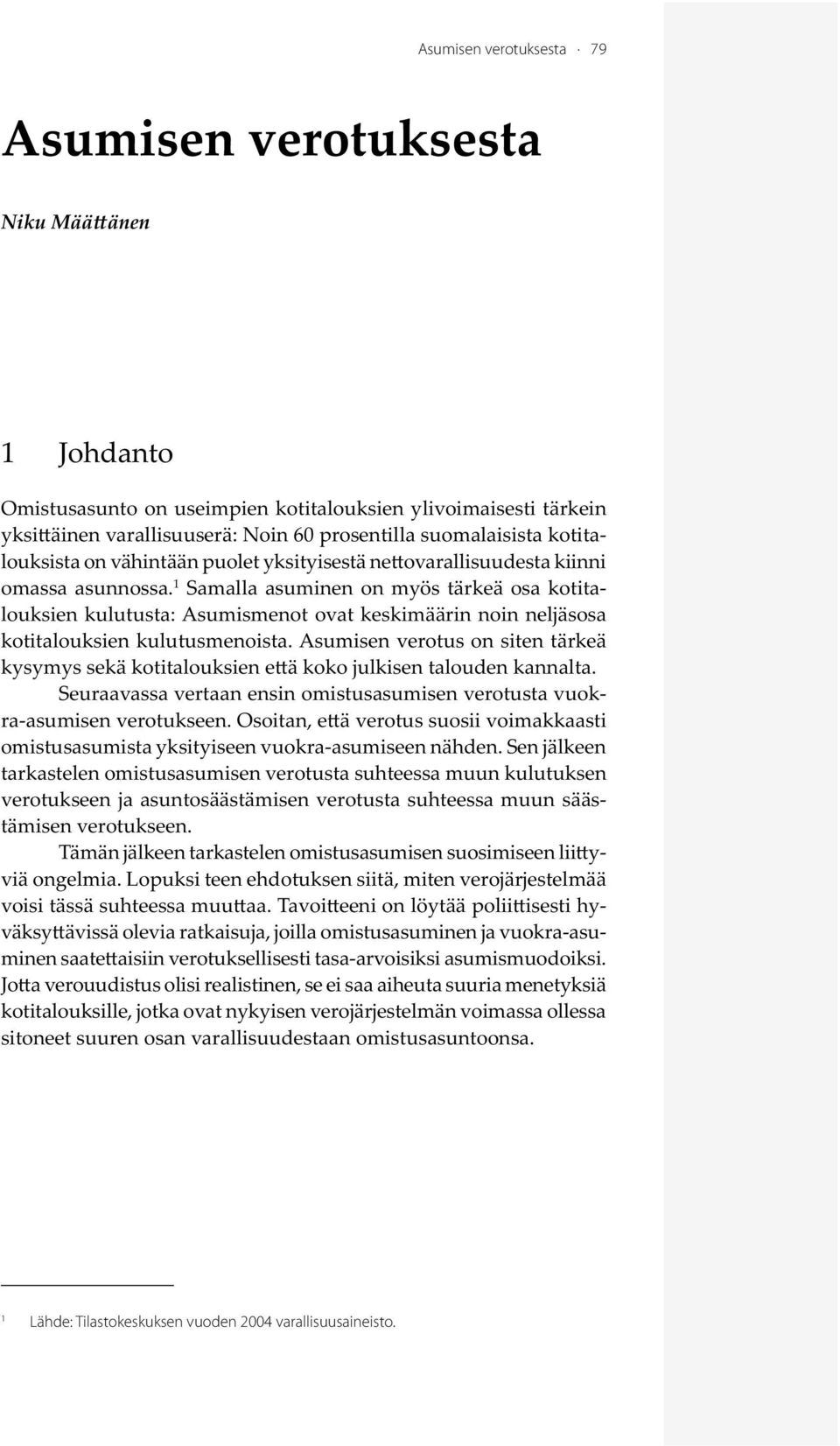 1 Samalla asuminen on myös tärkeä osa kotitalouksien kulutusta: Asumismenot ovat keskimäärin noin neljäsosa kotitalouksien kulutusmenoista.