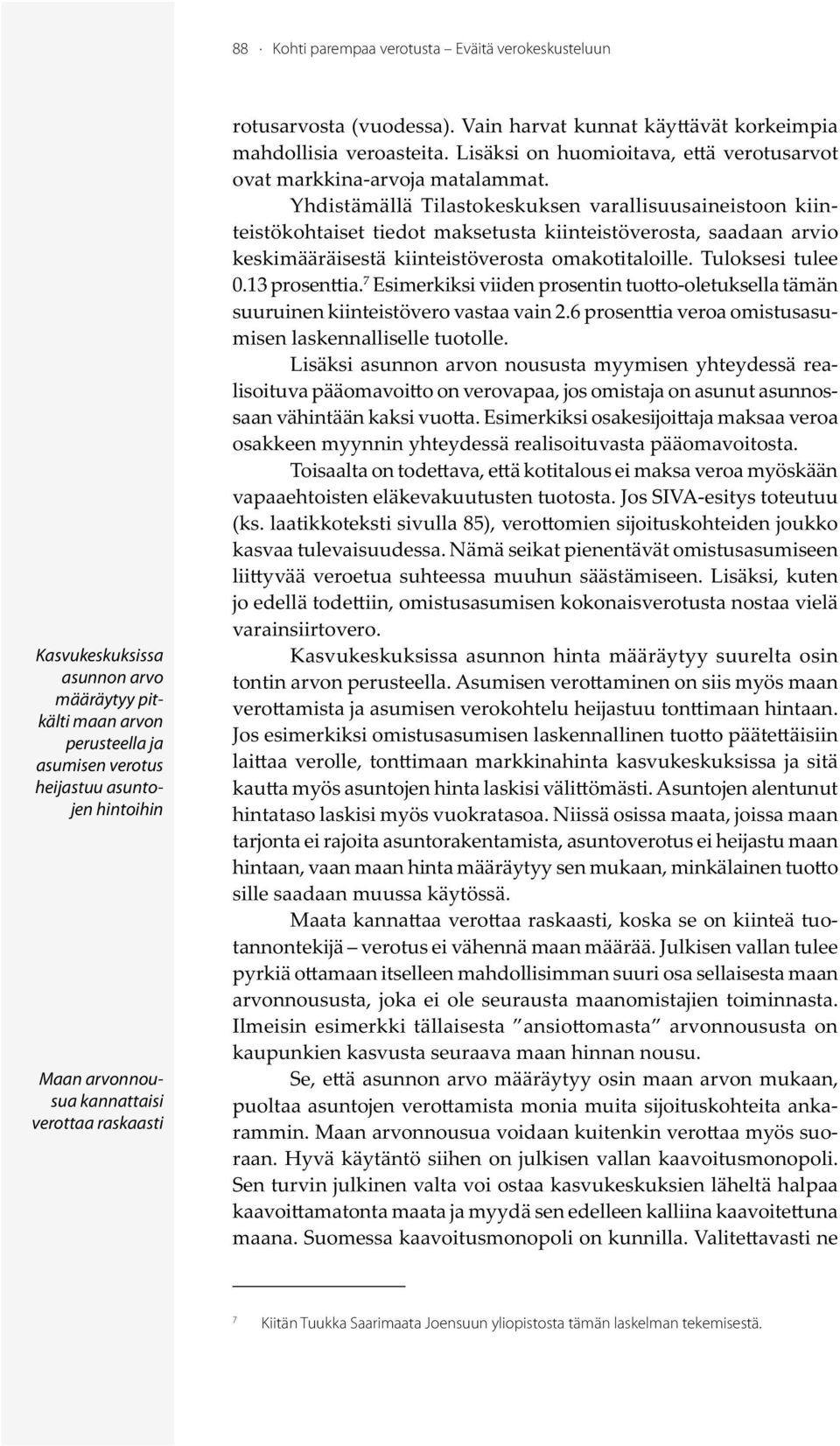 Y hdistämällä Tilastokeskuksen varallisuusaineistoon kiinteistökohtaiset tiedot maksetusta kiinteistöverosta,saadaan arvio keskimääräisestä kiinteistöverosta omakotitaloille. Tuloksesi tulee 0.