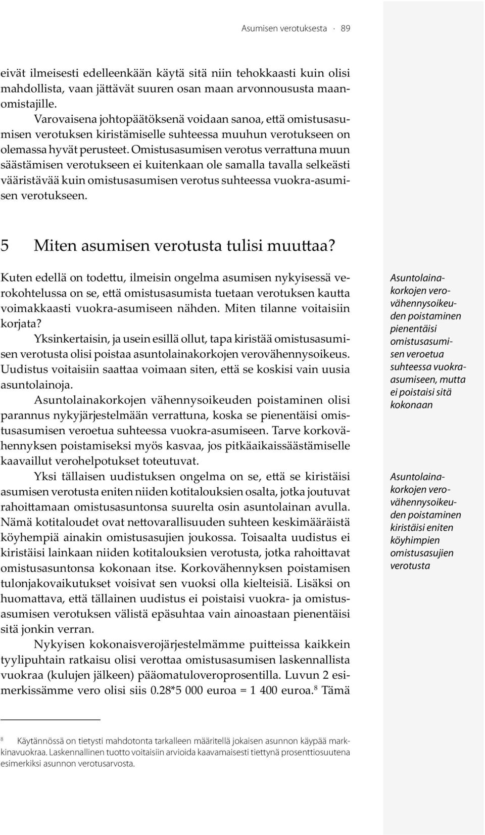 Omistusasumisen verotus verra una muun säästämisen verotukseen ei kuitenkaan ole samalla tavalla selkeästi vääristävää kuin omistusasumisen verotus suhteessa vuokra-asumisen verotukseen.