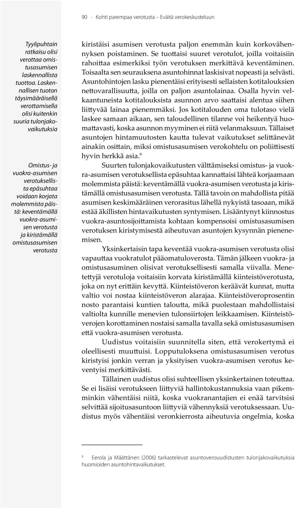 vuokra-asumisen verotusta ja kiristämällä omistusasumisen verotusta kiristäisi asumisen verotusta paljon enemmän kuin korkovähennyksen poistaminen.