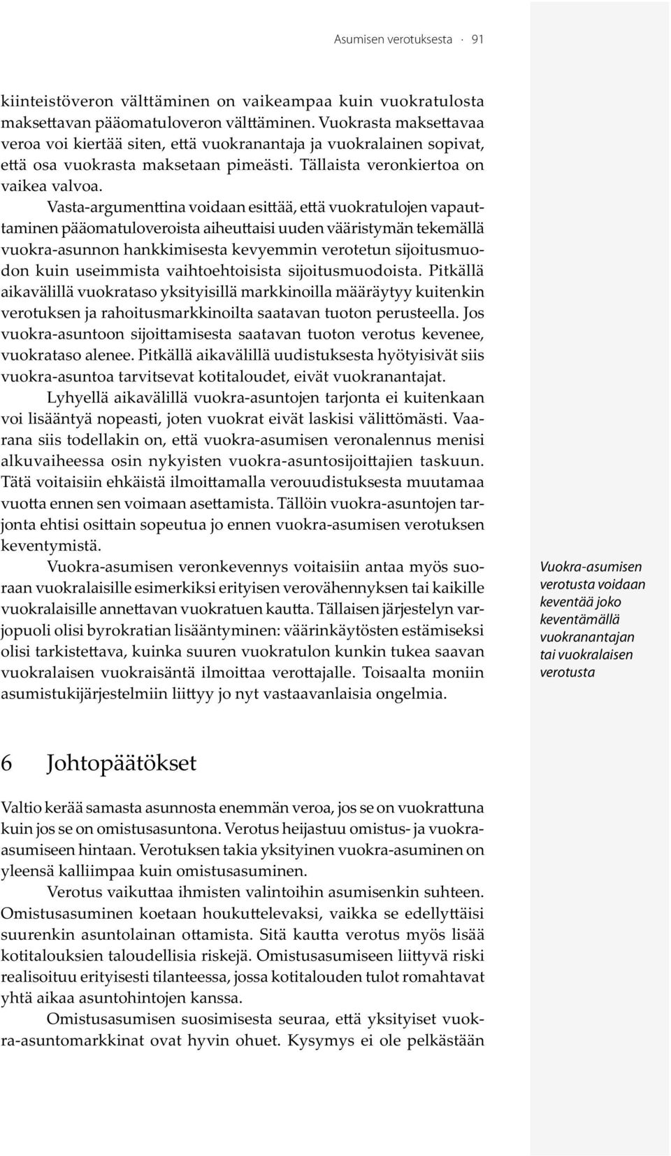 Vasta-argumen ina voidaan esi ää, e ä vuokratulojen vapauttaminen pääomatuloveroista aiheu aisi uuden vääristymän tekemällä vuokra-asunnon hankkimisesta kevyemmin verotetun sĳoitusmuodon kuin