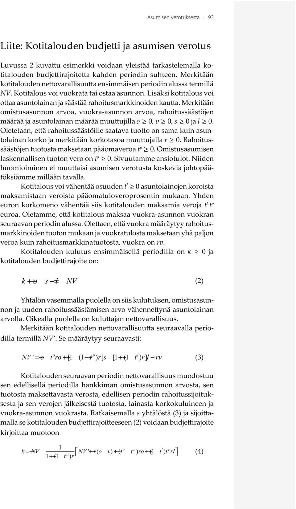 Lisäksi kotitalous voi o aa asuntolainan ja säästää rahoitusmarkkinoiden kau a.