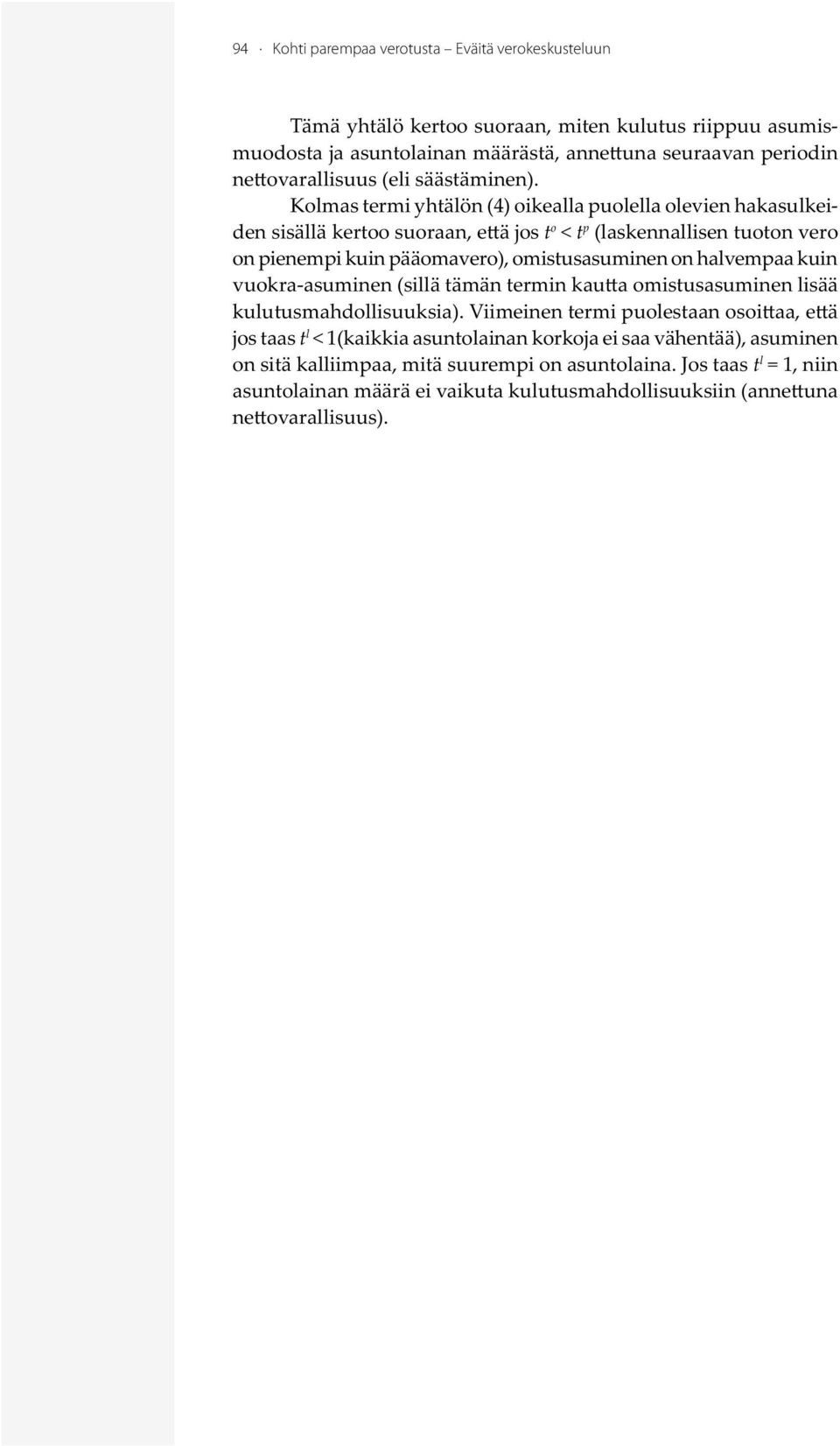 K olmas termi yhtälön (4) oikealla puolella olevien hakasulkeiden sisällä kertoo suoraan, e ä jos t o <t p (laskennallisen tuoton vero on pienempi kuin pääomavero), omistusasuminen on