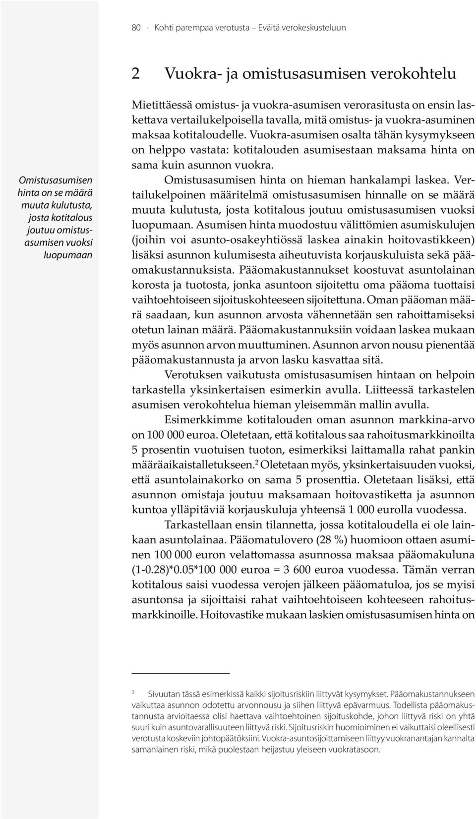Vuokra-asumisen osalta tähän kysymykseen on helppo vastata: kotitalouden asumisestaan maksama hinta on sama kuin asunnon vuokra. Omistusasumisen hinta on hieman hankalampi laskea.
