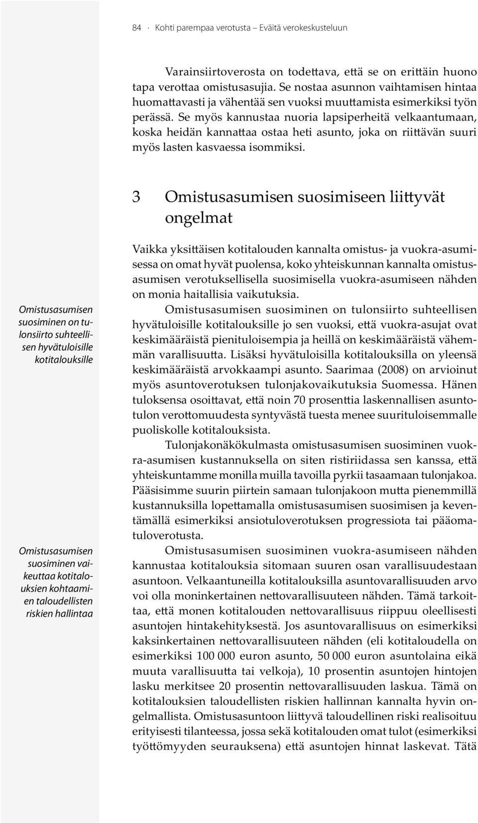 Se myös kannustaa nuoria lapsiperheitä velkaantumaan, koska heidän kanna aa ostaa heti asunto, joka on rii ävän suuri myös lasten kasvaessa isommiksi.
