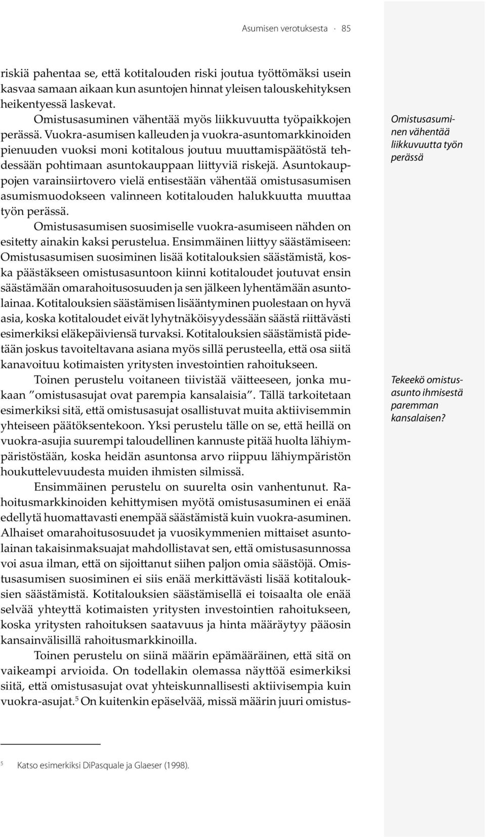 Vuokra-asumisen kalleuden ja vuokra-asuntomarkkinoiden pienuuden vuoksi moni kotitalous joutuu muu amispäätöstä tehdessään pohtimaan asuntokauppaan lii yviä riskejä.