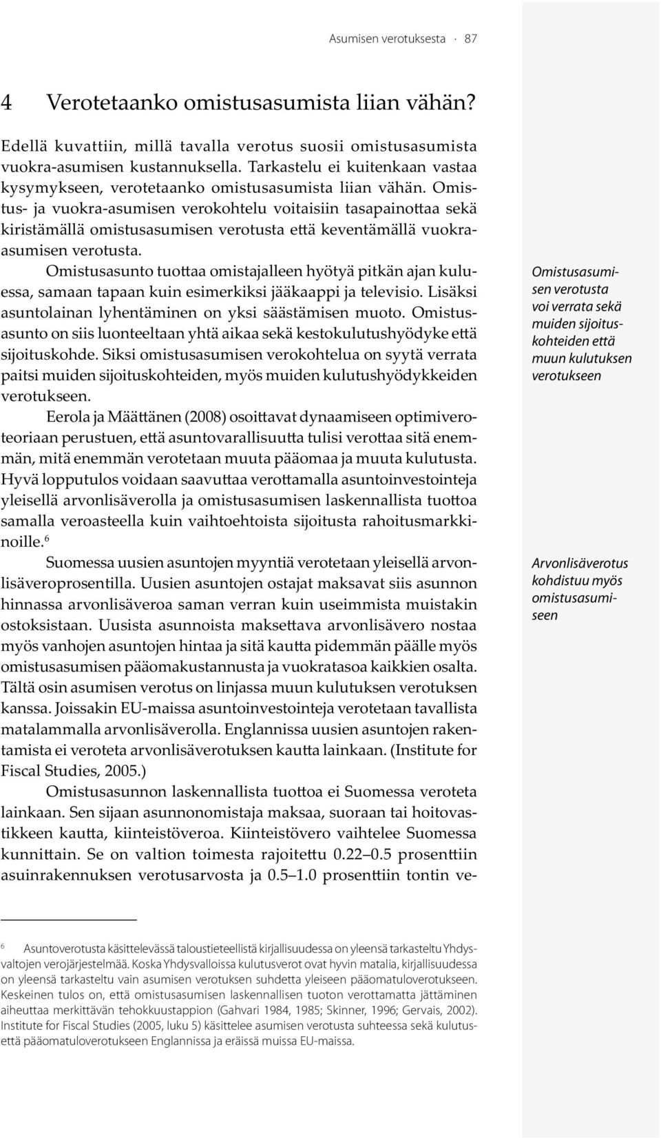 Omistus- ja vuokra-asumisen verokohtelu voitaisiin tasapaino aa sekä kiristämällä omistusasumisen verotusta e ä keventämällä vuokraasumisen verotusta.