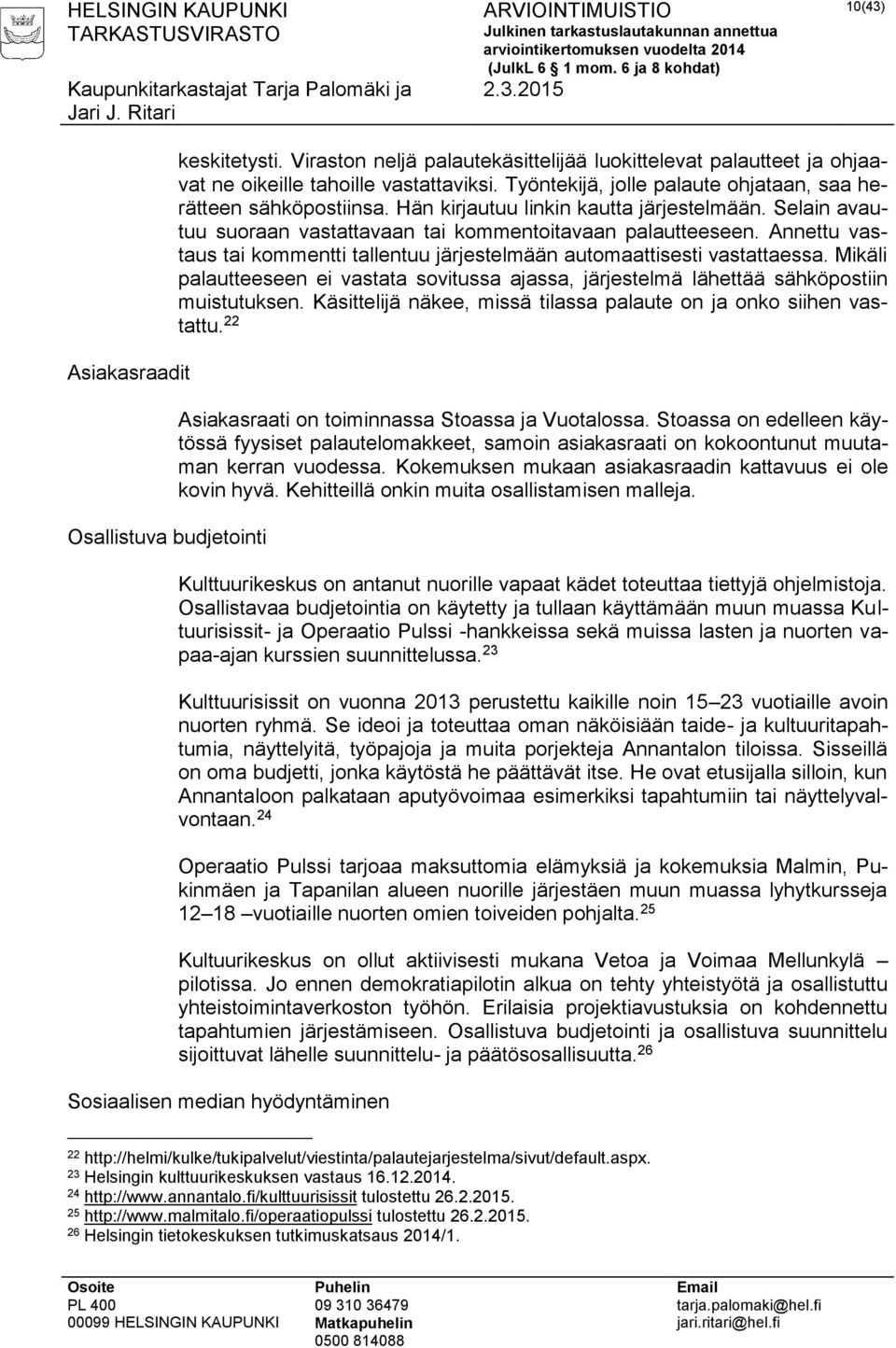 Annettu vastaus tai kommentti tallentuu järjestelmään automaattisesti vastattaessa. Mikäli palautteeseen ei vastata sovitussa ajassa, järjestelmä lähettää sähköpostiin muistutuksen.