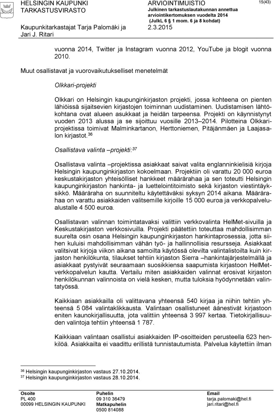 uudistaminen. Uudistamisen lähtökohtana ovat alueen asukkaat ja heidän tarpeensa. Projekti on käynnistynyt vuoden 2013 alussa ja se sijoittuu vuosille 2013 2014.