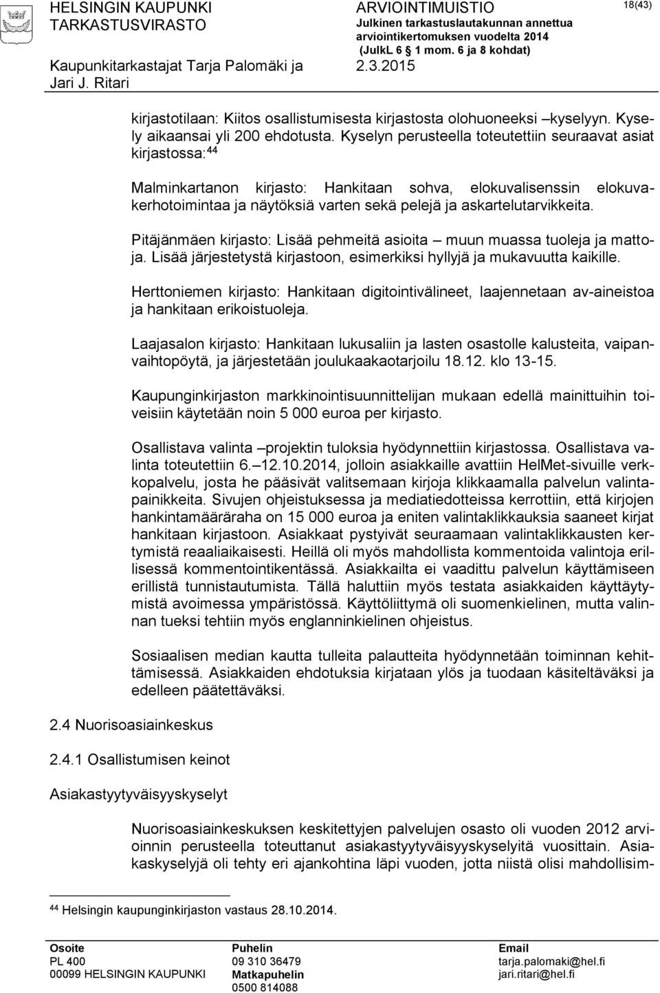 askartelutarvikkeita. Pitäjänmäen kirjasto: Lisää pehmeitä asioita muun muassa tuoleja ja mattoja. Lisää järjestetystä kirjastoon, esimerkiksi hyllyjä ja mukavuutta kaikille.