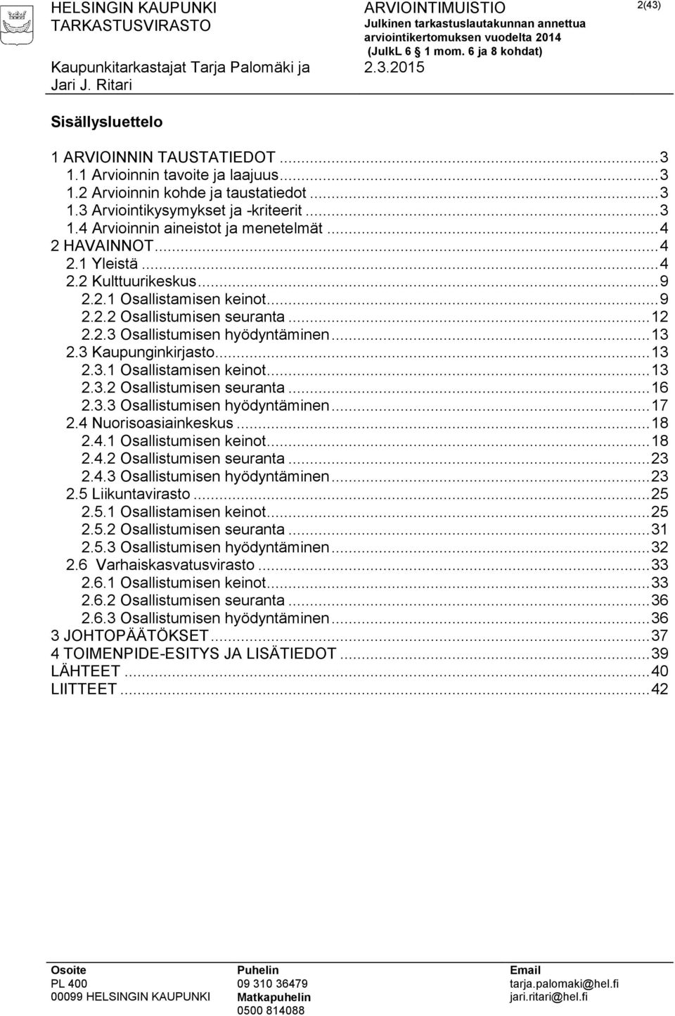 .. 13 2.3.1 Osallistamisen keinot... 13 2.3.2 Osallistumisen seuranta... 16 2.3.3 Osallistumisen hyödyntäminen... 17 2.4 Nuorisoasiainkeskus... 18 2.4.1 Osallistumisen keinot... 18 2.4.2 Osallistumisen seuranta... 23 2.