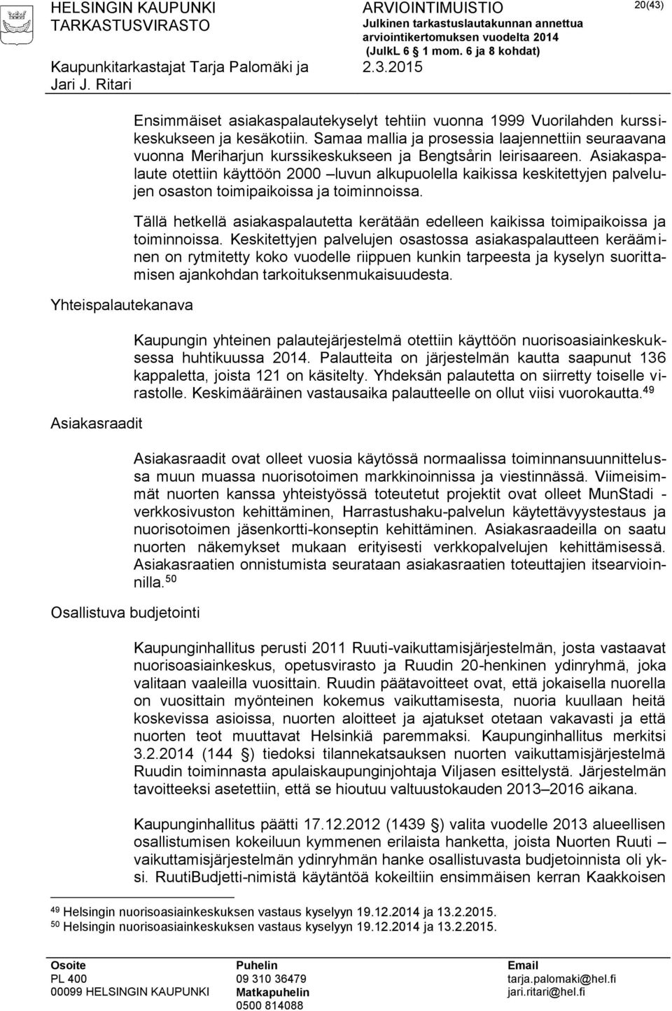 Asiakaspalaute otettiin käyttöön 2000 luvun alkupuolella kaikissa keskitettyjen palvelujen osaston toimipaikoissa ja toiminnoissa.