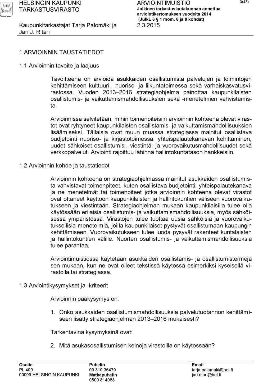 Vuoden 2013 2016 strategiaohjelma painottaa kaupunkilaisten osallistumis- ja vaikuttamismahdollisuuksien sekä -menetelmien vahvistamista.